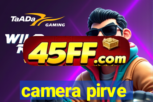 camera pirve